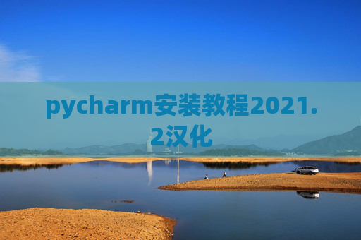 pycharm安装教程2021.2汉化